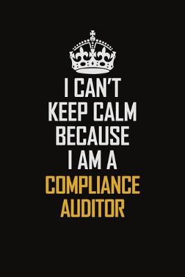 Book cover for I Can't Keep Calm Because I Am A Compliance Auditor