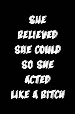 Book cover for She Believed She Could So She acted Like a Bitch