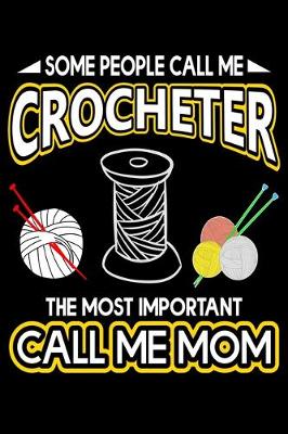 Book cover for Some People Call Me Crocheter The Most Important Call Me Mom