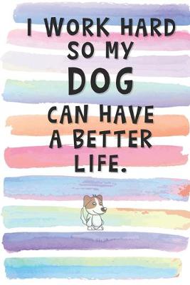 Book cover for I Work Hard so My Dog can Have a Better Life