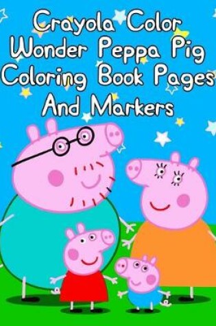 Cover of Crayola Color Wonder Peppa Pig Coloring Book Pages And Markers