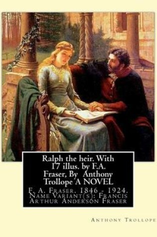 Cover of Ralph the heir. With 17 illus. by F.A. Fraser, By Anthony Trollope A NOVEL