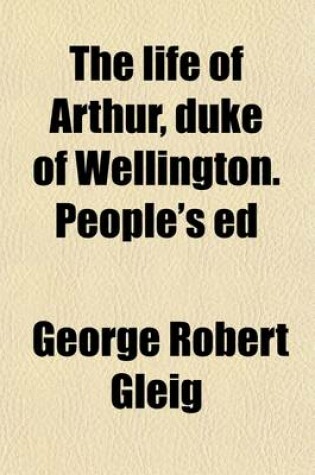 Cover of The Life of Arthur, Duke of Wellington. People's Ed