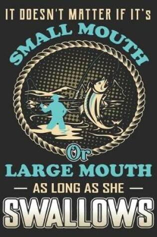 Cover of It doesn't matter if it's small mouth large mouth as long as she swallows