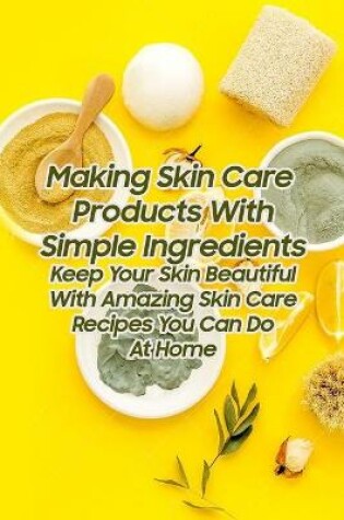 Cover of Making Skin Care Products With Simple Ingredients