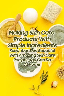 Book cover for Making Skin Care Products With Simple Ingredients