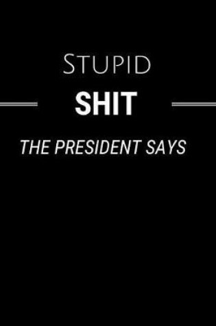 Cover of Stupid Shit the President Says