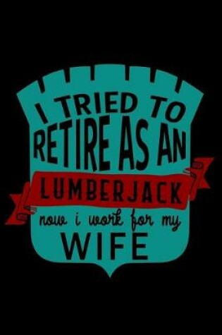 Cover of I tried to retire as a lumberjack. Now I work for my wife