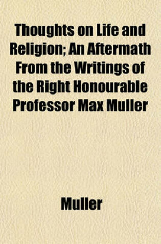 Cover of Thoughts on Life and Religion; An Aftermath from the Writings of the Right Honourable Professor Max Muller