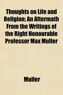 Book cover for Thoughts on Life and Religion; An Aftermath from the Writings of the Right Honourable Professor Max Muller