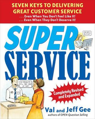 Book cover for Super Service:  Seven Keys to Delivering Great Customer Service...Even When You Don't Feel Like It!...Even When They Don't Deserve It!, Completely Revised and Expanded