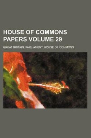 Cover of House of Commons Papers Volume 29