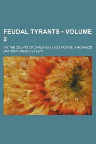 Cover of Feudal Tyrants (Volume 2); Or, the Counts of Carlsheim and Sargans. a Romance