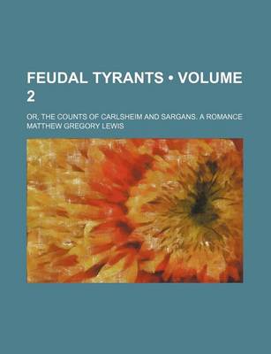 Book cover for Feudal Tyrants (Volume 2); Or, the Counts of Carlsheim and Sargans. a Romance