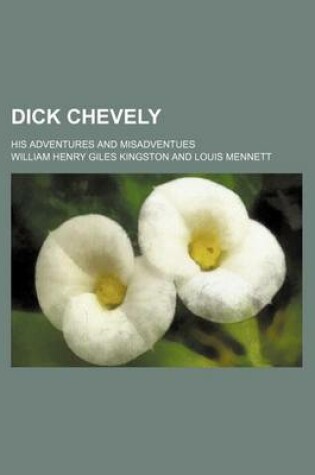 Cover of Dick Chevely; His Adventures and Misadventues