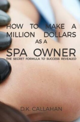 Cover of How to Make a Million Dollars as a Spa Owner