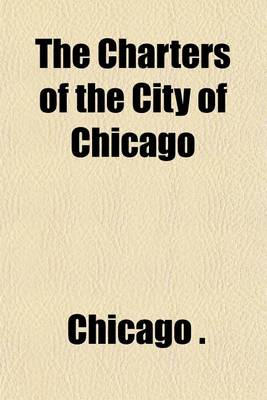 Book cover for The Charters of the City of Chicago Volume 2