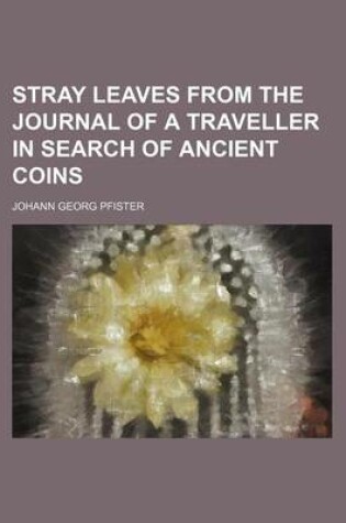 Cover of Stray Leaves from the Journal of a Traveller in Search of Ancient Coins