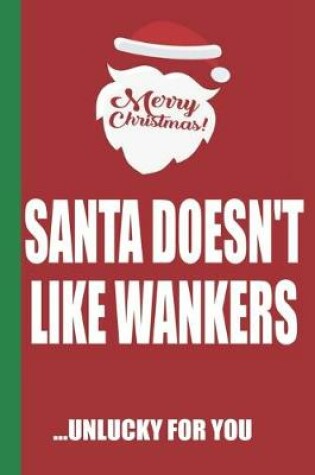 Cover of Merry Christmas Santa Doesn't Like Wankers Unlucky For You