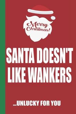 Book cover for Merry Christmas Santa Doesn't Like Wankers Unlucky For You