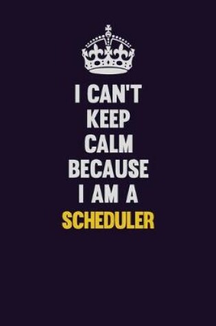 Cover of I Can't Keep Calm Because I Am A Scheduler