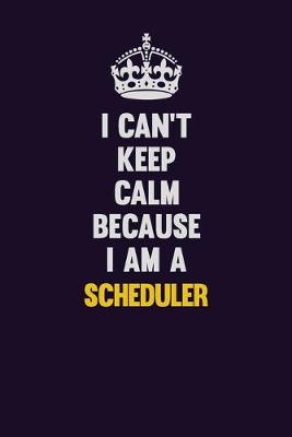 Book cover for I Can't Keep Calm Because I Am A Scheduler