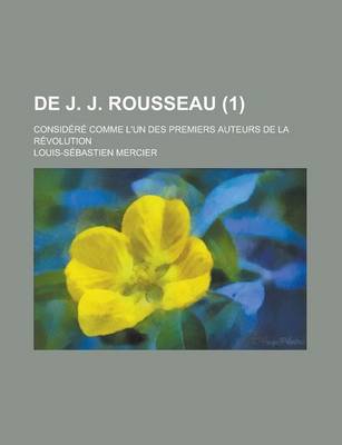 Book cover for de J. J. Rousseau (1); Considere Comme L'Un Des Premiers Auteurs de La Revolution