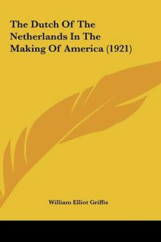 Cover of The Dutch Of The Netherlands In The Making Of America (1921)