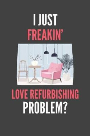 Cover of I Just Freakin' Love Refurbishing