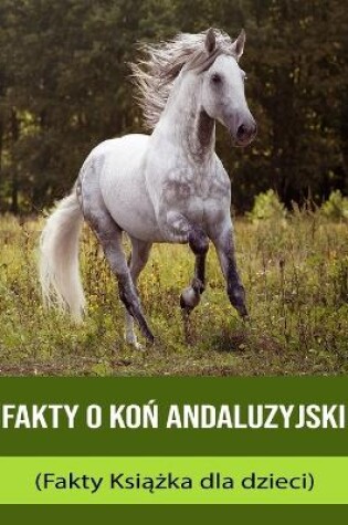 Cover of Fakty o ko&#324; andaluzyjski (Fakty Ksi&#261;&#380;ka dla dzieci)