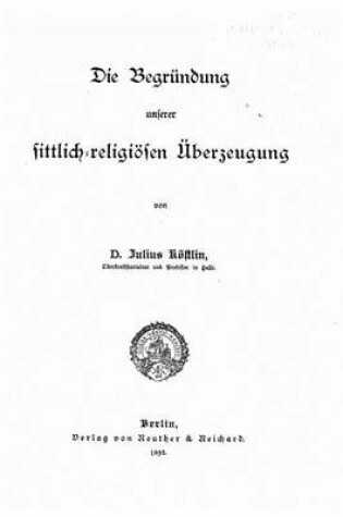 Cover of Die Begrundung unserer sittlich-religioesen uberzeugung