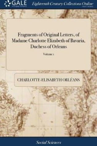 Cover of Fragments of Original Letters, of Madame Charlotte Elizabeth of Bavaria, Duchess of Orleans