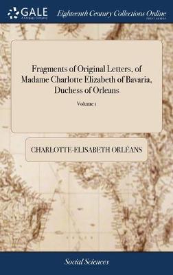 Book cover for Fragments of Original Letters, of Madame Charlotte Elizabeth of Bavaria, Duchess of Orleans