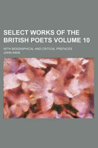 Cover of Select Works of the British Poets Volume 10; With Biographical and Critical Prefaces