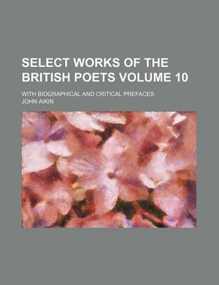 Book cover for Select Works of the British Poets Volume 10; With Biographical and Critical Prefaces