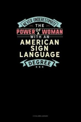 Cover of Never Underestimate The Power Of A Woman With An American Sign Language Degree