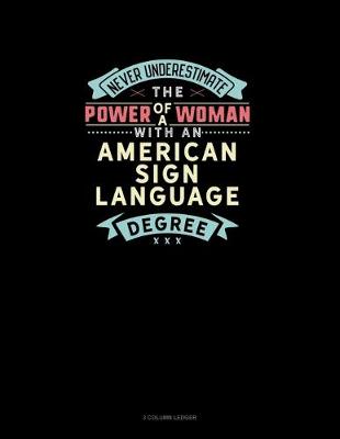 Book cover for Never Underestimate The Power Of A Woman With An American Sign Language Degree