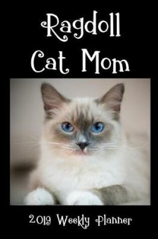 Cover of Ragdoll Cat Mom 2019 Weekly Planner