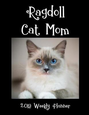 Book cover for Ragdoll Cat Mom 2019 Weekly Planner