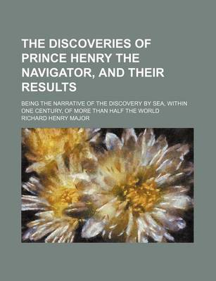 Book cover for The Discoveries of Prince Henry the Navigator, and Their Results; Being the Narrative of the Discovery by Sea, Within One Century, of More Than Half the World