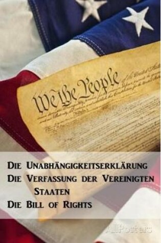 Cover of Die Unabhangigkeitserklarung, Die Verfassung Der Vereinigten Staaten, Die Bill of Rights