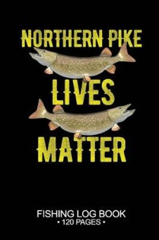 Cover of Northern Pike Lives Matter Fishing Log Book 120 Pages