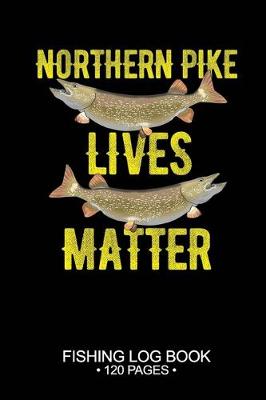 Book cover for Northern Pike Lives Matter Fishing Log Book 120 Pages