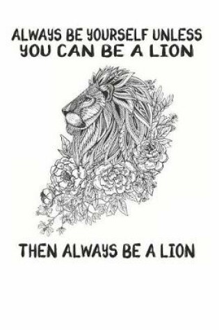 Cover of Always Be Yourself Unless You Can Be A Lion Then Always Be A Lion