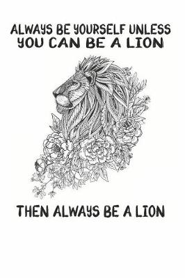 Book cover for Always Be Yourself Unless You Can Be A Lion Then Always Be A Lion