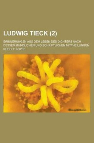 Cover of Ludwig Tieck; Erinnerungen Aus Dem Leben Des Dichters Nach Dessen Mundlichen Und Schriftlichen Mittheilungen (2)