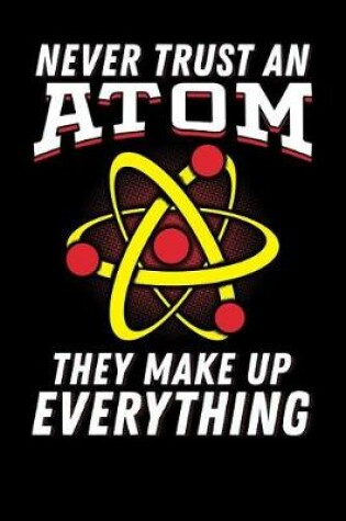 Cover of Never Trust an Atom They Make Up Everything