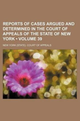 Cover of Reports of Cases Argued and Determined in the Court of Appeals of the State of New York (Volume 39)