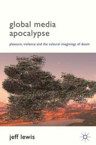 Cover of Global Media Apocalypse: Pleasure, Violence and the Cultural Imaginings of Doom