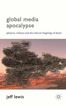 Book cover for Global Media Apocalypse: Pleasure, Violence and the Cultural Imaginings of Doom